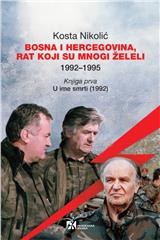 BOSNA I HERCEGOVINA, RAT KOJI SU MNOGI ŽELELI (1992–1995). Knjiga prva: U ime smrti (1992)